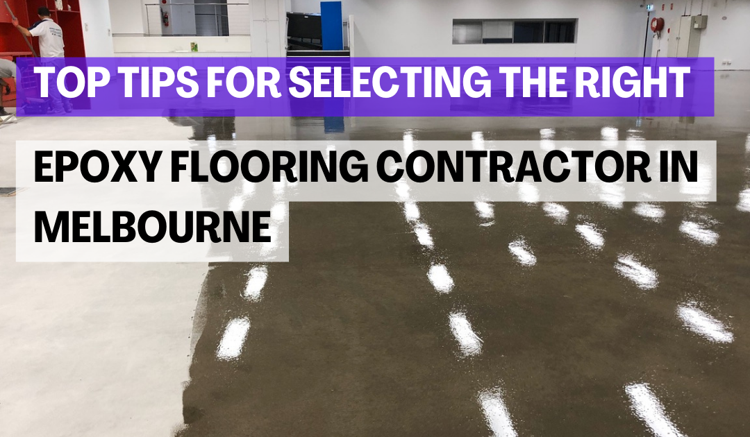 Top Tips for Selecting the Right Epoxy Flooring Contractor in Melbourne
