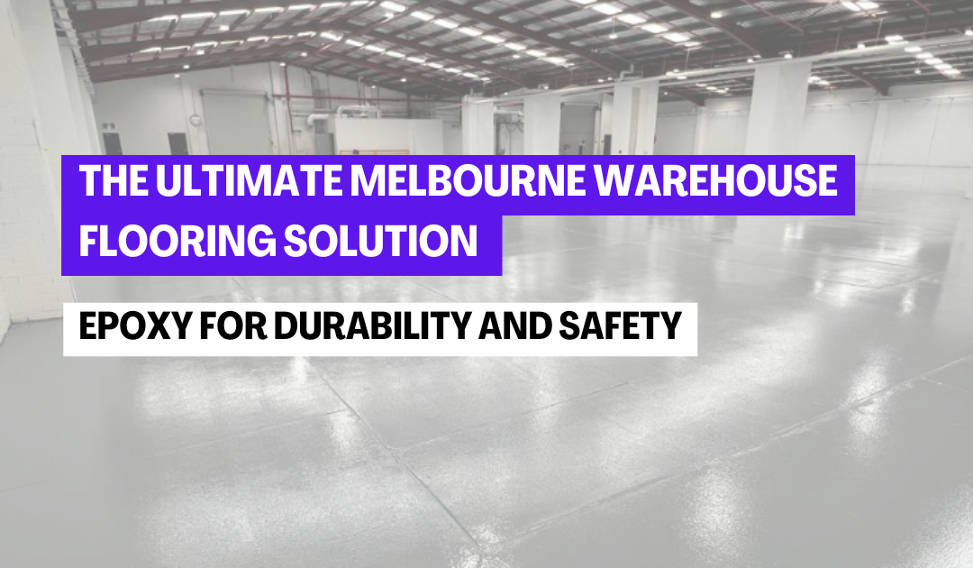 The Ultimate Melbourne Warehouse Flooring Solution: Epoxy for Durability and Safety